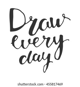 Draw every day. Motivation hand lettering quote.