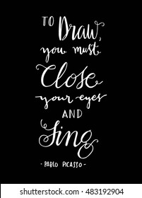 to draw you must to close your eyes and sing. Hand Lettered Quote. Inspirational Wall Art. Modern Calligraphy