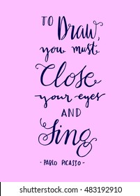 to draw you must to close your eyes and sing. Hand Lettered Quote. Inspirational Wall Art. Modern Calligraphy