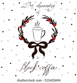 A drawing with coffee cup and christmas wreath with bauble on a snow background. Decoration for cafe, coffee shop, menu, promo and advertising.