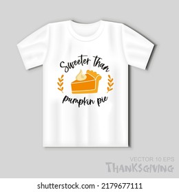 Drawing pumpkin pie piece topped and whipped cream  traditional American Thanksgiving Day dessert and the inscription Sweeter than pumpkin pie  Vector illustration and t  shirt mockup