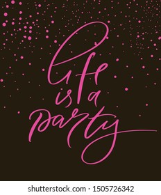 Drawn art illustration of vector logotype life is a party on black background, pink text with drops. Thing hand written phrase for t shirt, poster, greeting card, envelope, invitation