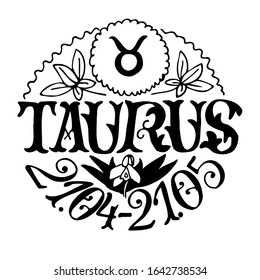 Drawn black and white vector illustration of the zodiac sign Taurus.  Style Of Art Deco. Сircular composition is decorated with floral elements. Calligraphic handwritten name. The astronomical date.