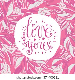 Drawn by hand the words "love you" against the backdrop of a beautiful pattern. Bright hand-drawn pattern. It can be used for postcards, posters, invitations, requests to Valentine's Day