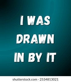 I was drawn in by it. inspirational and motivational quotes, typography, fashion, art, designs: for prints, posters, cards, t shirt, coffee mug hoodies etc.