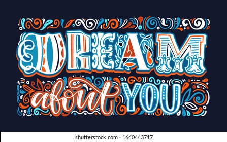 Dream about you. Inspirational quote about life and motivation. Hand drawn vintage illustration with lettering  for prints on t-shirts and bags, stationary or poster. Vector