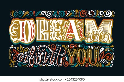 Dream about you. Inspirational quote about life and motivation. Hand drawn vintage illustration with lettering  for prints on t-shirts and bags, stationary or poster. Vector