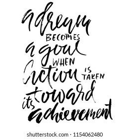 A dream becomes a goal when action is taken its toward achievement. Hand drawn dry brush lettering. Ink illustration. Modern calligraphy phrase. Vector illustration.