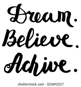 Dream, believe, achieve - hand drawn lettering. Vector typography design isolated in white background.