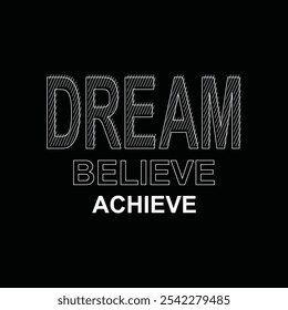 Dream believe achieve, inspirational motivation quote. Slogan for shirt prints.