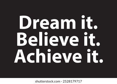 Dream it believe it achieve it. Motivational quote for t-shirt, poster, print design.