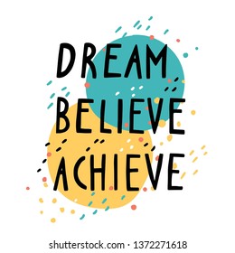 Dream Believe Achieve. Motivation Quote In Hand Drawn Lettering. Colorful Letters Design For Posters, Banners, Home Decor And Prints 