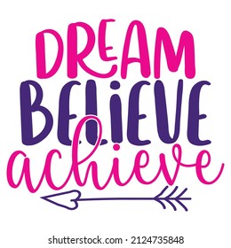 Dream Believe Achieve - Women's SVG And T-shirt Design, vector File.
