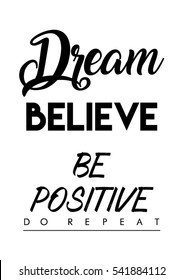 Dream, believe, be positive, do repeat quote print in vector.Lettering quotes motivation for life and happiness.