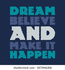 Dream Believe and Make It Happen. Unique and Trendy Poster Design.