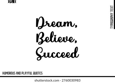 Dream, Believe, Succeed   -Stylish Cursive Typography Vector Text – Humorous and Playful Quote Design