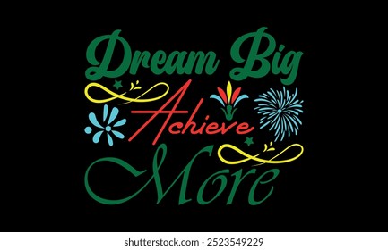 Dream Big Achieve More-New Year New Beginnings t shirts design,Calligraphy t shirt design, Hand drawn lettering phrase,  Files for Cutting Cricut and Silhouette, Isolated on white background, EPS 10