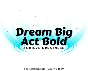 Dream big act bold achieve greatness life motivation. Life motivation for people. Set goal for success. Inspirational quotes 