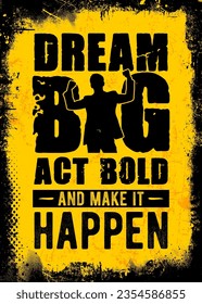 Dream big, act bold, and make it happen, motivational poster in black and yellow grunge background