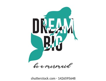 Dream Big, Be a Mermaid Text with Mermaid Vector, Fashion and Poster Print Design