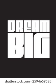 Dream Big Bold Typography T-Shirt Design in Black and White, Inspirational Slogan Graphic Tee with Strong Message, Minimalist Motivational Text-Based Design for Apparel and Prints.