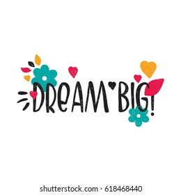 Dream big. Bright colored letters. Stylish hand drawn lettering. Hand-painted inscription. Motivational calligraphy poster. Quote for cards, photo overlays, invitations. Nature, big bud, pink hearts.