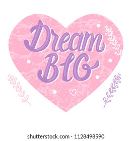 Dream BIG card. Vector inscription lettering calligraphy with pink textured heart isolated on white background. Children's design.