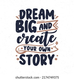 Dream big and create your own story, Typography hand-drawn motivational quotes