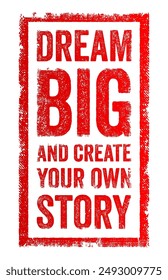 Soñar en grande y crear tu propia historia - significa establecer metas ambiciosas y tomar el control del viaje de tu vida persiguiendo activamente tus pasiones y aspiraciones, texto y sello conceptual