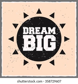 Dream big. Creative motivation background. Grunge and retro design. Inspirational motivational quote. Calligraphic And Typographic. Retro color.