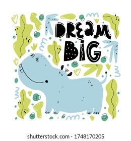 Dream big. Cute hand drawn hippo and tropic plants. Funny cartooon animal. Africa, safari. Flat llustration, poster, print for kids t-shirt, baby wear. Slogan, inspirational, motivation quote.