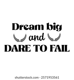 Dream big and dare tofail