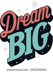 Dream Big, Design a typography, centric shirt that inspires individuals to pursue their aspirations and reach for the stars vector art illustration