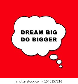 "Dream big. Do Bigger." Inspirational quote on a speech bubble vector illustration. Can be used as motivational poster, banner, background, sticker, t-shirt and print design. 