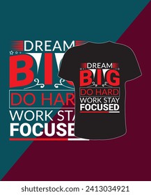 "Dream Big, Do Hard, Work Stay Focused" T-shirt design: Motivational and stylish, this tee inspires with concise wisdom, perfect for those pursuing their ambitions with determination and focus.