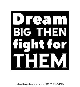  Dream big then fight for them. Vector Quote
