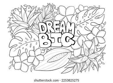 Dream big floral antistress colouring page for adults and kids, vector illustration. Hand drawn motivational inspirational artwork with tropical flowers