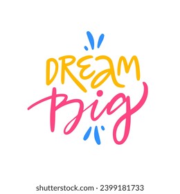 Dream big hand drawn colorful phrase vector lettering. Positive emotion poster sign. Isolated on white background.
