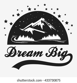 Dream big. Hand drawn poster with mountains, forest and stars.Typography for t-shirt print. Inspirational and motivational hipster style illustration.
