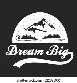 Dream big. Hand drawn typographic poster with mountains, forest and stars.T-shirt design or decor element. Inspirational and motivational hipster style illustration.