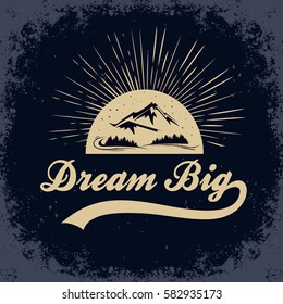 Dream big. Hand drawn typographic poster with mountains, forest and stars.T-shirt design or decor element. Inspirational and motivational hipster style illustration.