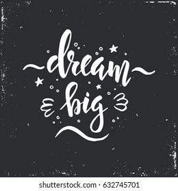Dream big. Hand drawn typography poster. Conceptual handwritten phrase.T shirt hand lettered calligraphic design. Inspirational vector