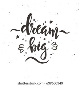 Dream big. Hand drawn typography poster. Conceptual handwritten phrase.T shirt hand lettered calligraphic design. Inspirational vector Ink illustration