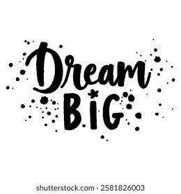 "Dream Big" hand-lettered in a bold, playful style with a black ink effect and scattered ink splatters.