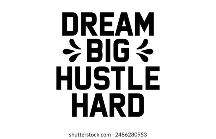 Dream big, hustle hard. t shirt design, vector file  
