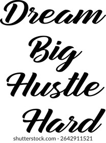 Dream Big Hustle Hard, typography, silhouette Vector, digital art illustration for t-shirt design, clean vector, minimalist design, work hard quote