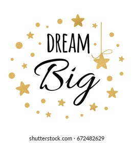 Dream Big inspiration quote. Vector typography poster with lettering phrase decorated golden stars on the white background. Cute print design.