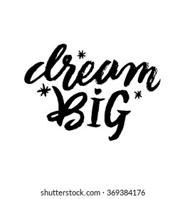 Dream BIG. Inspirational and motivational quotes. Hand painted brush lettering and custom typography for your designs: t-shirts, bags, for posters, invitations, cards, etc. Vector Illustration.