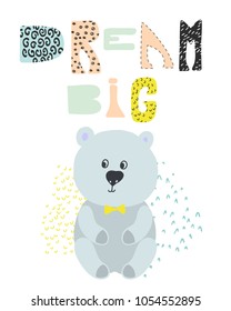 Dream big kids poster with cute baby bear. Childish funny vector illustration. Nursery design for wall art, t-shirt, posters, cards and more.