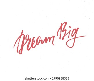 Dream Big lettering handwritten sign, Hand drawn grunge calligraphic text. Vector illustration.
